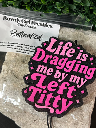 Life Is Dragging Me by the Left Titty Car Freshie