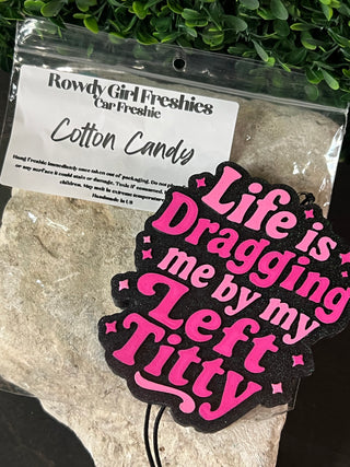 Life Is Dragging Me by the Left Titty Car Freshie